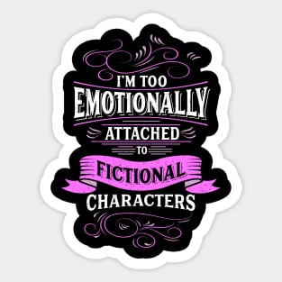 I'm Too Emotionally Attached To Fictional Characters Shirt Sticker